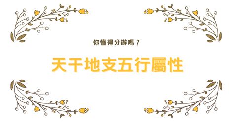 天干地支 屬性|天干地支五行屬性，你懂得分辦嗎？【八字2021】